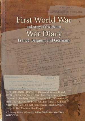 74 (YEOMANRY) DIVISION Divisional Troops 44 and 117 Brig R.F.A, Div Trench Mort Batt, Div Ammunition Column, 5 (Anglesey) Field Company R.E., 5 (Monmouth) Field Coy R.E., 439 Field Coy R.E., Div Signal Coy, Loyal North Lanc Reg 12th Batt Pioneers and Mac