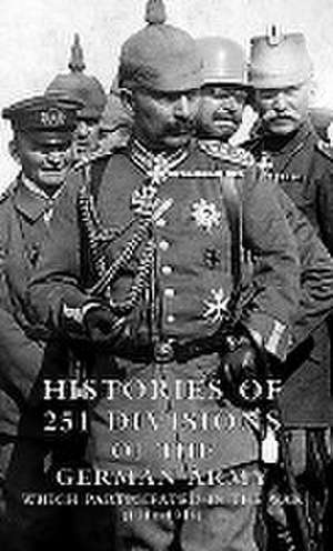 HISTORIES of 251 DIVISIONS of the GERMAN ARMY WHICH PARTICIPATED IN THE WAR (1914-1918). de US War Dept 1920.