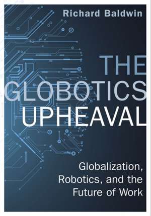 The Globotics Upheaval: Globalisation, Robotics and the Future of Work de Richard Baldwin