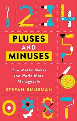 Pluses and Minuses: How Maths Makes the World More Manageable de Stefan Buijsman