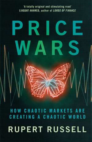 Price Wars: How Chaotic Markets Are Creating a Chaotic World de Rupert Russell