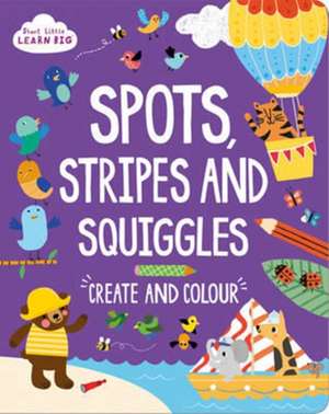 Start Little Learn Big Spots, Stripes and Squiggles de Susan Fairbrother