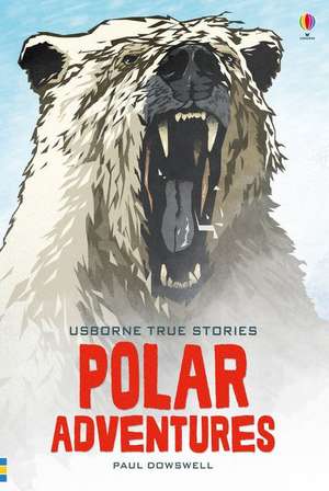 True Stories of Polar Adventure de Paul Dowswell