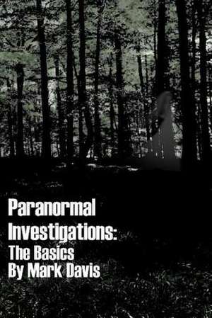 Paranormal Investigations the Basics de Mark Davis