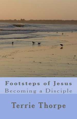 Footsteps of Jesus- Becoming a Disciple de Terrie Thorpe