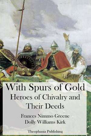 With Spurs of Gold - Heroes of Chivalry and Their Deeds de Frances Nimmo Greene