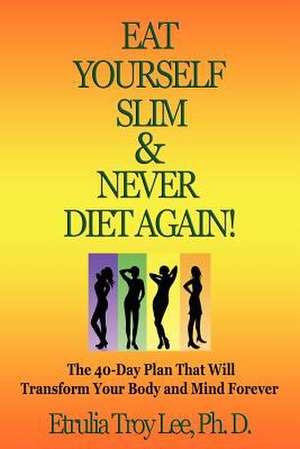 Eat Yourself Slim & Never Diet Again de Etrulia Reid Troy Lee Phd