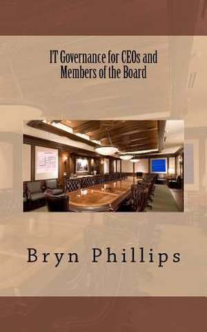 It Governance for Ceos and Members of the Board de Bryn Tt Phillips