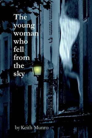 The Young Woman Who Fell from the Sky de Keith Munro