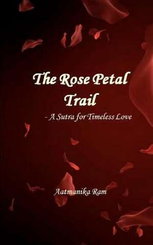 The Rose Petal Trail de Aatmanika Ram