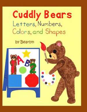 Cuddly Bears Letters, Numbers, Colors, and Shapes de Bearlyn