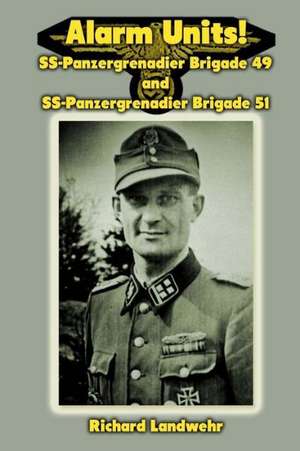 Alarm Units!: SS-Panzergrenadier Brigades 49 and 51 de Richard W. Landwehr Jr