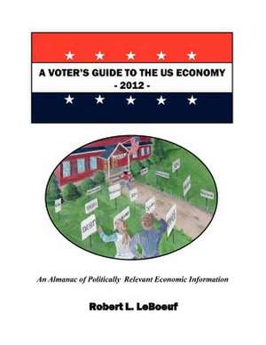 A Voter's Guide to the Us Economy-2012 de MR Robert L. LeBoeuf