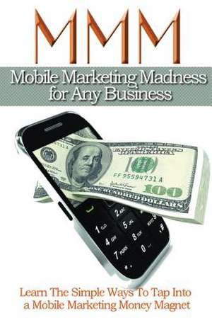 Mobile Maketing Madness for Any Business de MR Derby Valentino Perez