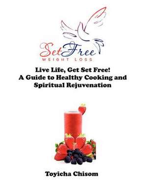 Live Life, Get Set Free! a Guide to Healthy Cooking and Spiritual Rejuvenation. de Toyicha M. Chisom