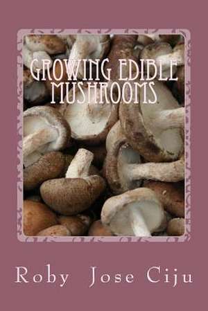 Growing Edible Mushrooms de Roby Jose Ciju