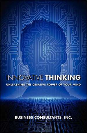 Innovative Thinking: Unleashing the Creative Power of Your Mind de Inc Business Consultants