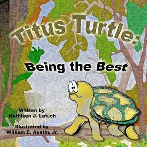 Titus Turtle: Being the Best de Kathleen J. Latuch