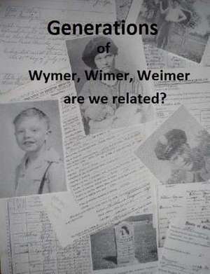 Generations of Wymer, Wimer, Weimer Are We Realted? de Mrs Theresa M. Douglas