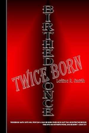 Birthed Once, Twice Born de Latina R. Smith