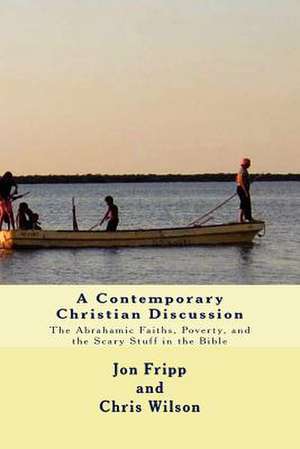 A Contemporary Christian Discussion - The Abrahamic Faiths, Poverty, and the Scary Stuff in the Bible de Jon Brooks Fripp