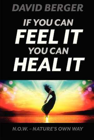 If You Can Feel It You Can Heal It de David Berger