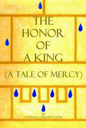 The Honor of a King (a Tale of Mercy): A Season of Hope, a Time for Love de Candace Christine Little