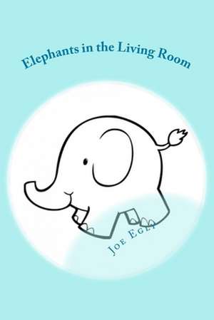 Elephants in the Living Room de Joe Egly