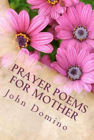 Prayer Poems for Mother de Dr John Michael Domino