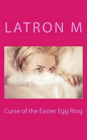 Curse of the Easter Egg Ring de Latron M