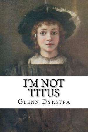 I'm Not Titus de MR Glenn Andrew Dykstra