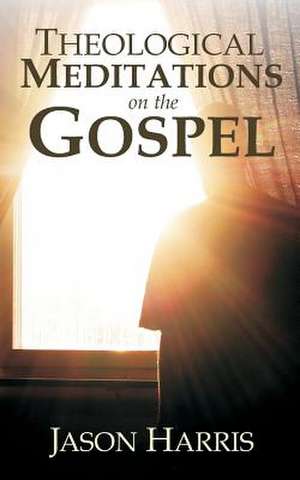 Theological Meditations on the Gospel de Jason Harris