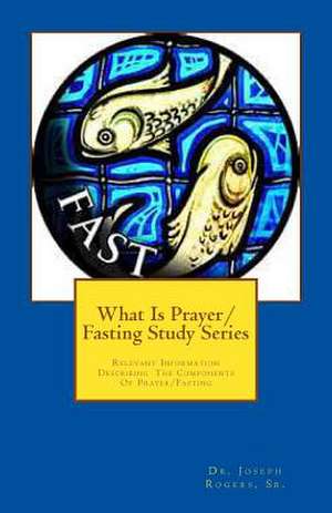 What Is Prayer/Fasting Study Series de Sr. Dr Joseph R. Rogers