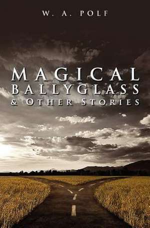 Magical Ballyglass & Other Stories de W. A. Polf