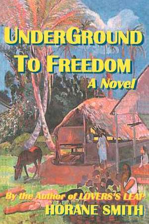 Underground to Freedom de Horane Smith