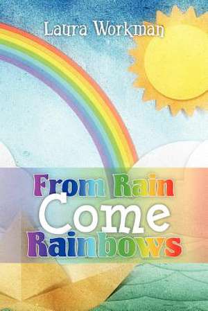 From Rain Come Rainbows de Laura Workman