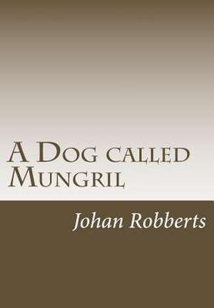 A Dog Called Mungril de Johan Robberts