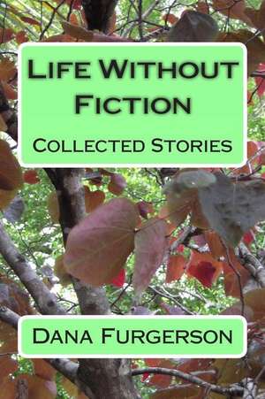 Life Without Fiction de Dana Furgerson