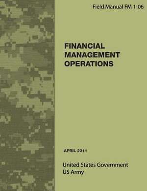 Field Manual FM 1-06 Financial Mnagement Operations April 2011 de United States Government Us Army