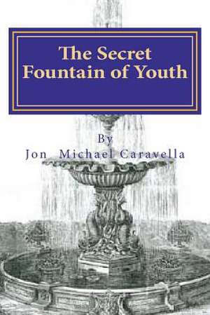 The Secret Fountain of Youth de Jon Michael Caravella