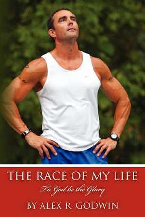 The Race of My Life de Alex R. Godwin