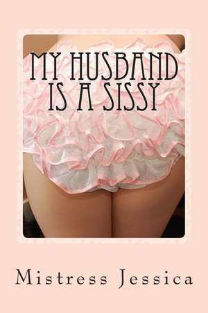 My Husband Is a Sissy de Mistress Jessica