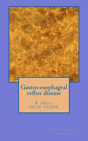 Gastro-Esophageal Reflux Disease- A Self Help Guide. de Constantin Panow MD