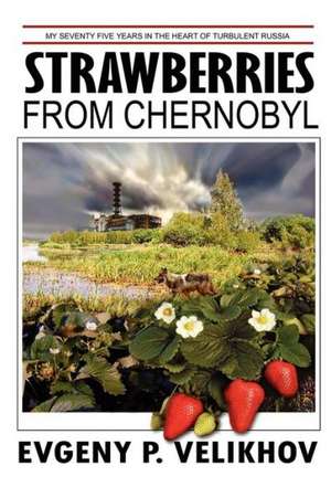 Strawberries from Chernobyl: My Seventy-Five Years in the Heart of a Turbulent Russia de Evgeny P. Velikhov