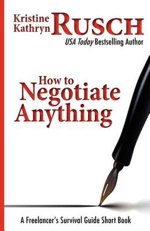 How to Negotiate Anything de Kristine Kathryn Rusch