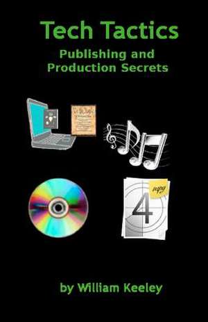 Tech Tactics Publishing and Production Secrets de MR William D. Keeley