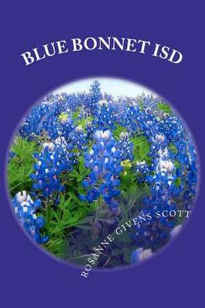 Blue Bonnet Isd: A First Hand Account of My Story from Accusation to Verdict de Rosanne Givens Scott