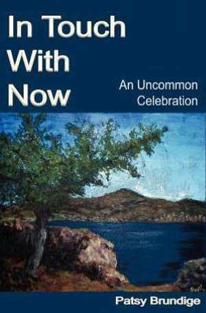 In Touch with Now: An Uncommon Celebration de Patsy Brundige