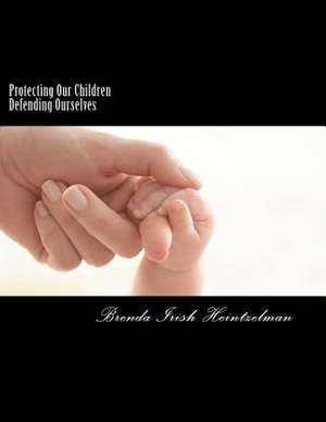 Protecting Our Children Defending Ourselves de Brenda Irish Heintzelman