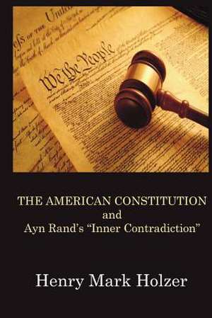 The American Constitution and Ayn Rand's "Inner Contradiction" de Henry Mark Holzer